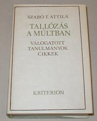 Szabó T. Attila: Tallózás a múltban. Válogatott tanulmányok, cikkek