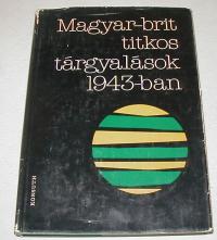 Juhász Gyula (összeállító): Magyar-brit titkos tárgyalások 1943-ban