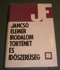 Jancsó Elemér: Irodalomtörténet és időszerűség. Irodalomtörténeti tanulmányok 1929-1970