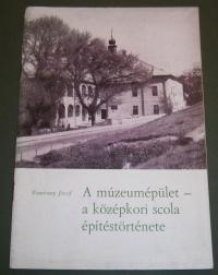 Komáromy József: A múzeumépület- a középkori scola építéstörténete