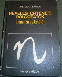 Felkai László: Neveléstörténeti dolgozatok a dualizmus koráról