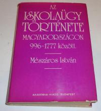 Mészáros István: Az iskolaügy története Magyarországon 996-1777 között