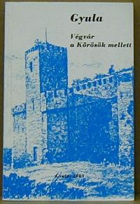 Bencsik János (szerkesztő): Gyula. Végvár a Körösök mellett