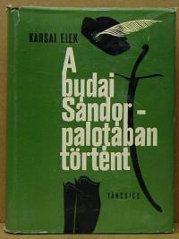 Karsai Elek: A budai Sándor palotában történt 1919-1941