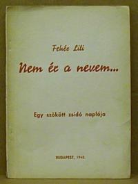 Fehér Lili: Nem ér a nevem... Egy szökött zsidó naplója