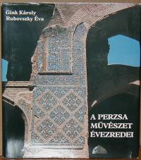 Gink Károly-Rubovszky Éva: A perzsa művészet évezredei