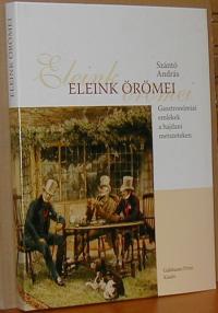 Szántó András: Eleink örömei . Gasztronómiai emlékek a hajdani metszeteken