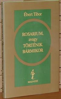 Ébert Tibor: Rosarium, avagy történik bármikor