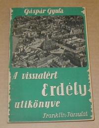 Gáspár Gyula: A visszatért Erdély útikönyve