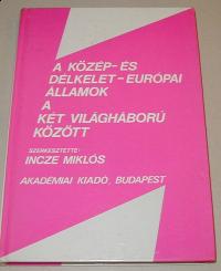 Incze Miklós (szerkesztő): A közép- és délkelet-európai államok a két világháború között