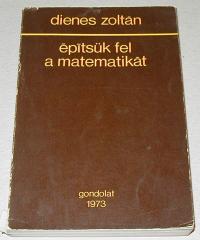 Dienes Zoltán: Építsük fel a matematikát